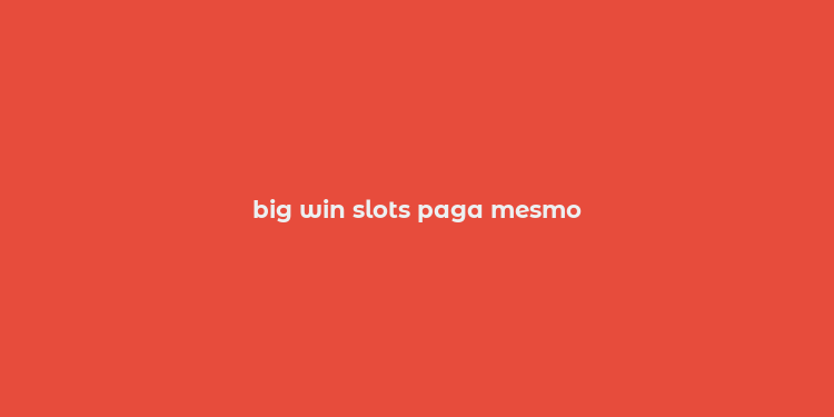 big win slots paga mesmo