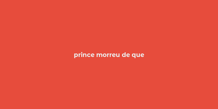 prince morreu de que