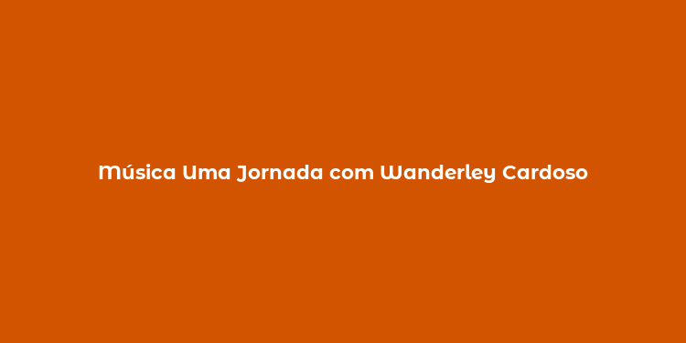 Música Uma Jornada com Wanderley Cardoso