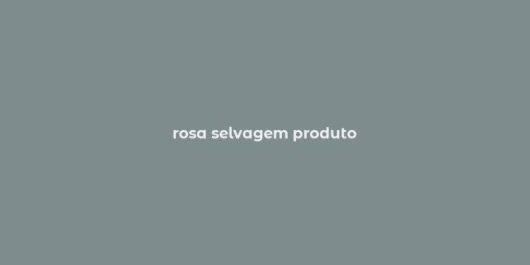 rosa selvagem produto