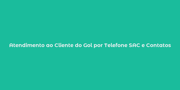 Atendimento ao Cliente do Gol por Telefone SAC e Contatos