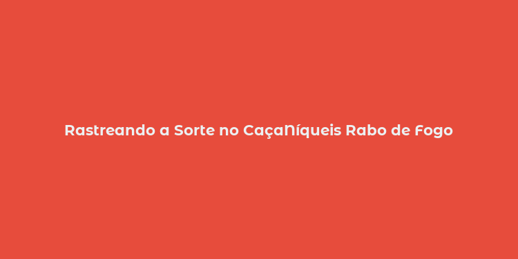 Rastreando a Sorte no CaçaNíqueis Rabo de Fogo