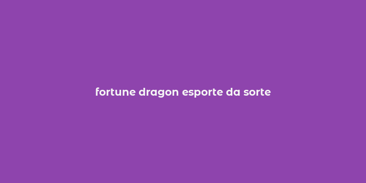 fortune dragon esporte da sorte