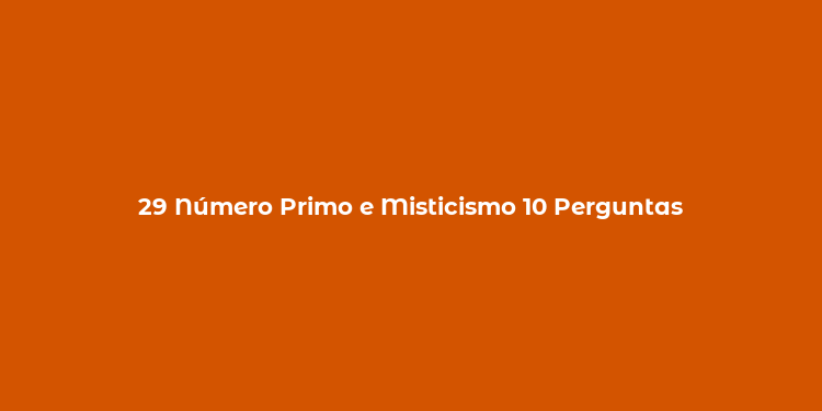 29 Número Primo e Misticismo 10 Perguntas