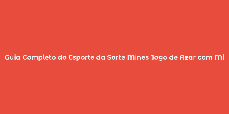 Guia Completo do Esporte da Sorte Mines Jogo de Azar com Minas