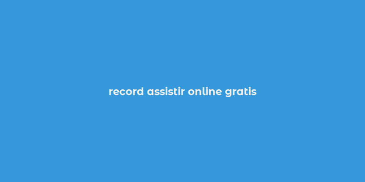 record assistir online gratis