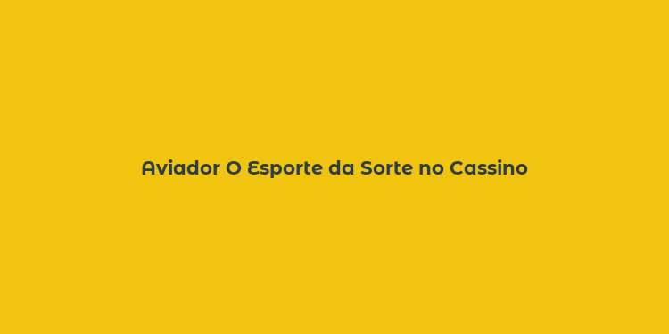 Aviador O Esporte da Sorte no Cassino