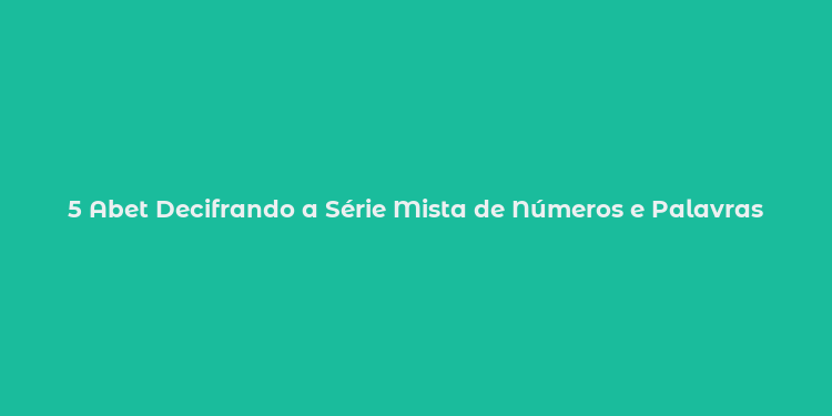 5 Abet Decifrando a Série Mista de Números e Palavras