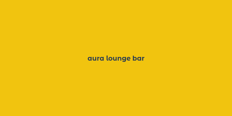 aura lounge bar