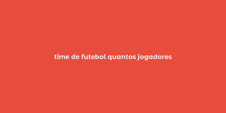 time de futebol quantos jogadores