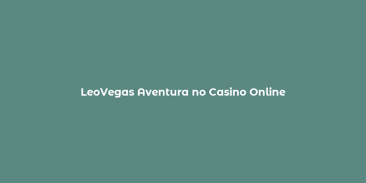 LeoVegas Aventura no Casino Online