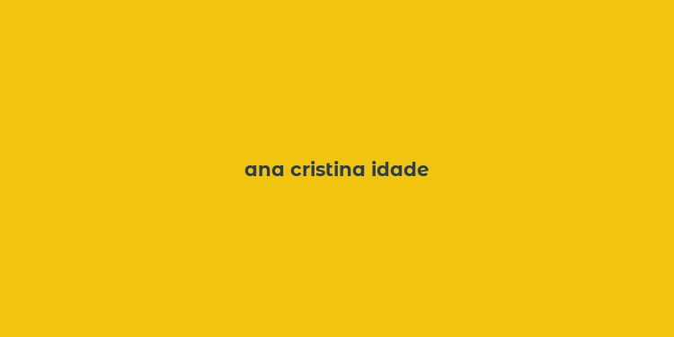 ana cristina idade