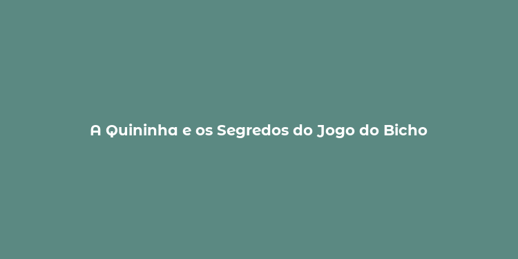 A Quininha e os Segredos do Jogo do Bicho