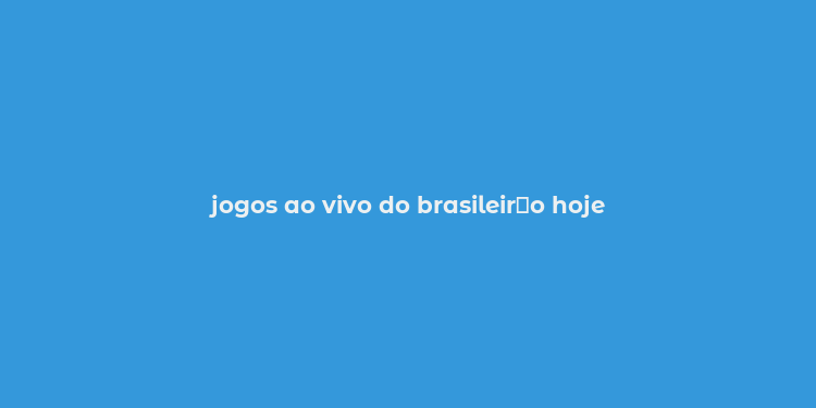 jogos ao vivo do brasileir？o hoje