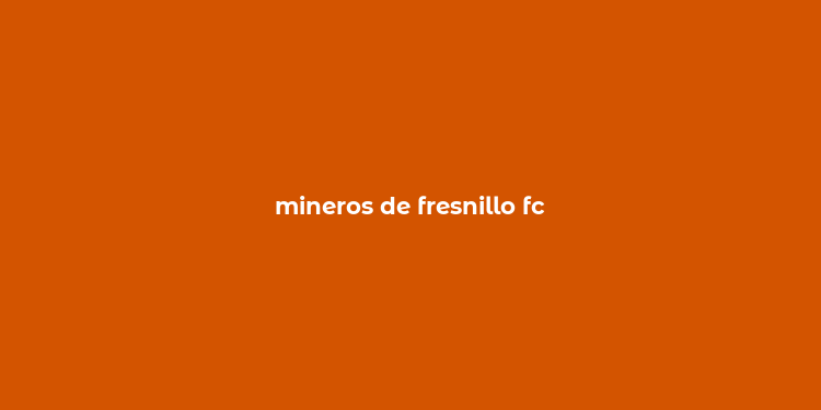 mineros de fresnillo fc