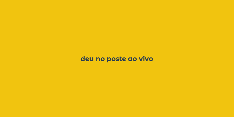 deu no poste ao vivo