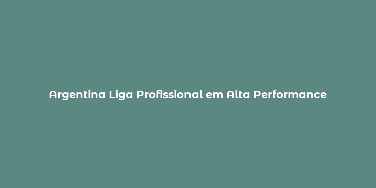 Argentina Liga Profissional em Alta Performance