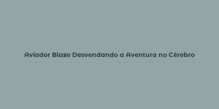 Aviador Blaze Desvendando a Aventura no Cérebro