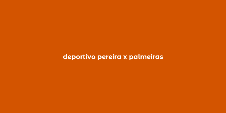 deportivo pereira x palmeiras