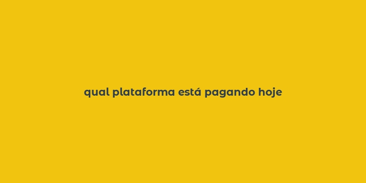 qual plataforma está pagando hoje