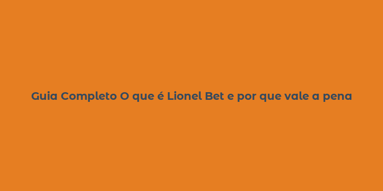 Guia Completo O que é Lionel Bet e por que vale a pena