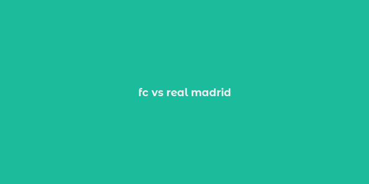 fc vs real madrid