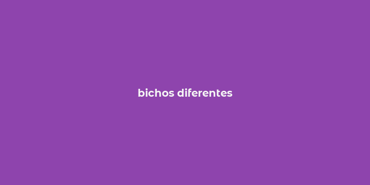 bichos diferentes