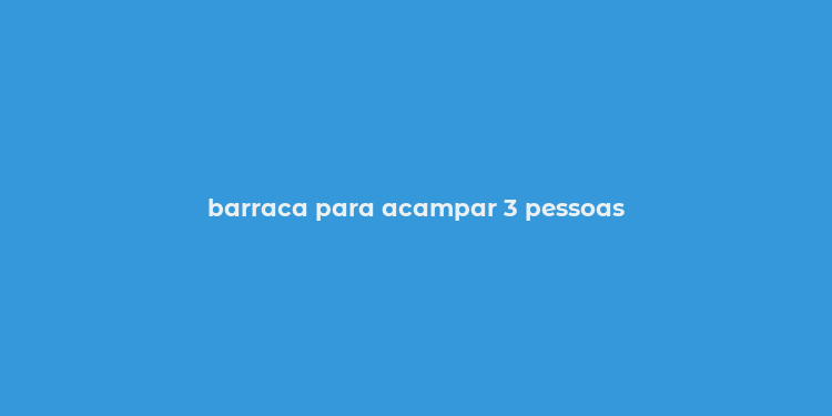 barraca para acampar 3 pessoas