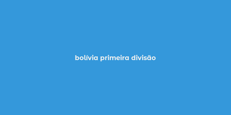 bolívia primeira divisão