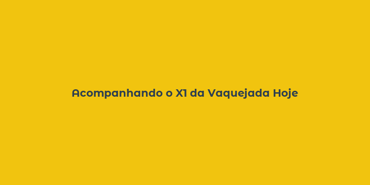 Acompanhando o X1 da Vaquejada Hoje