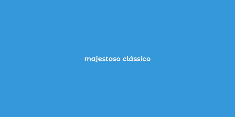 majestoso clássico