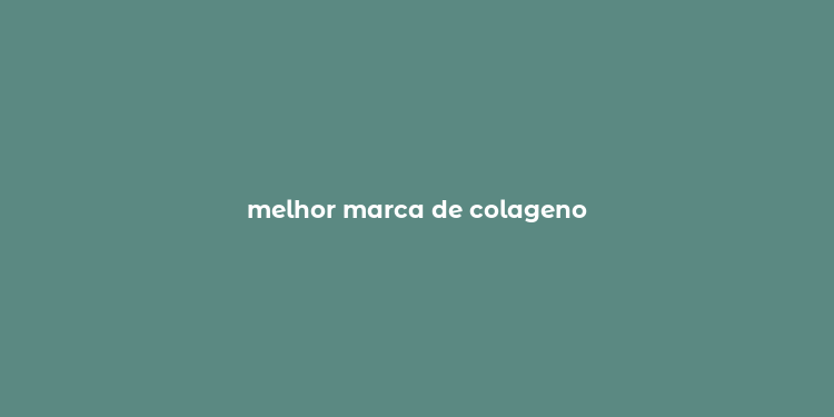 melhor marca de colageno