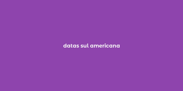 datas sul americana