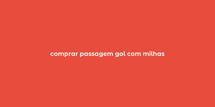 comprar passagem gol com milhas