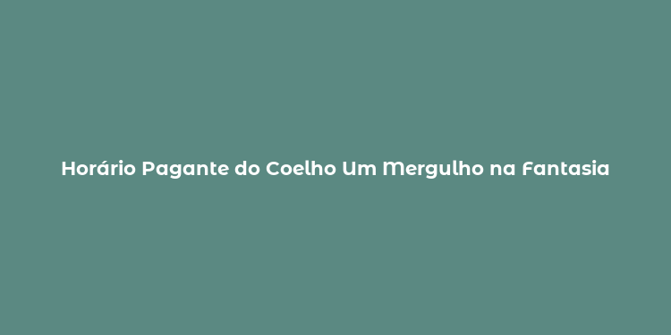 Horário Pagante do Coelho Um Mergulho na Fantasia