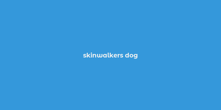 skinwalkers dog