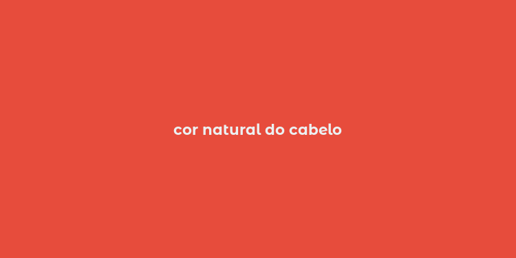 cor natural do cabelo