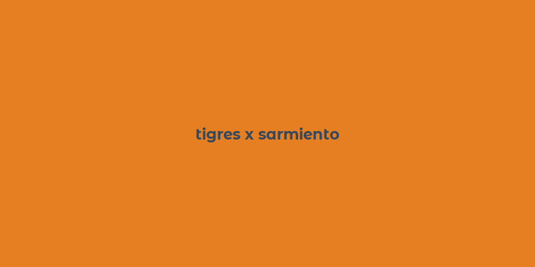 tigres x sarmiento