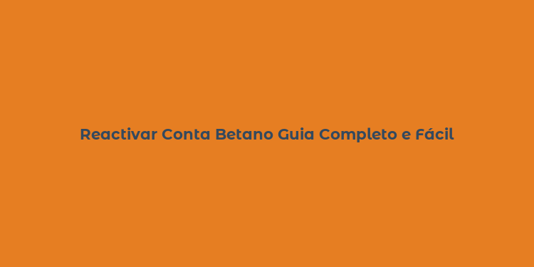 Reactivar Conta Betano Guia Completo e Fácil