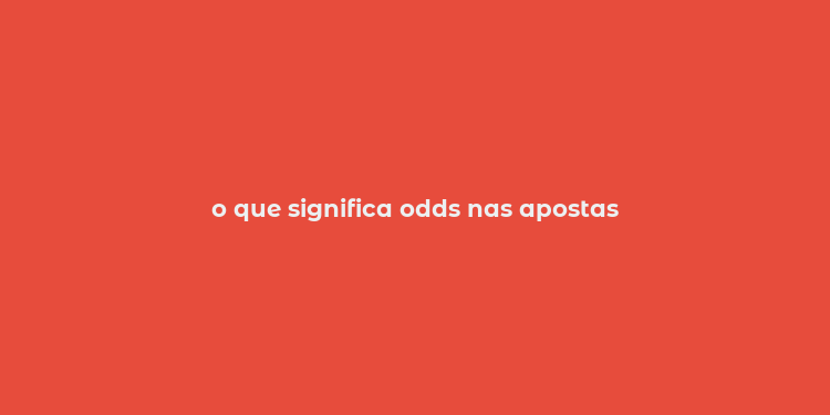 o que significa odds nas apostas