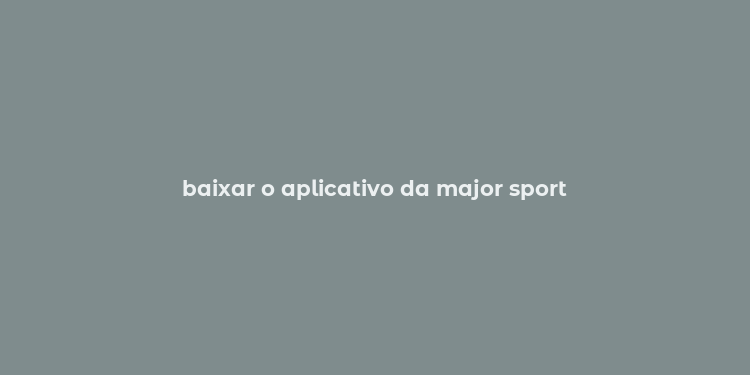 baixar o aplicativo da major sport