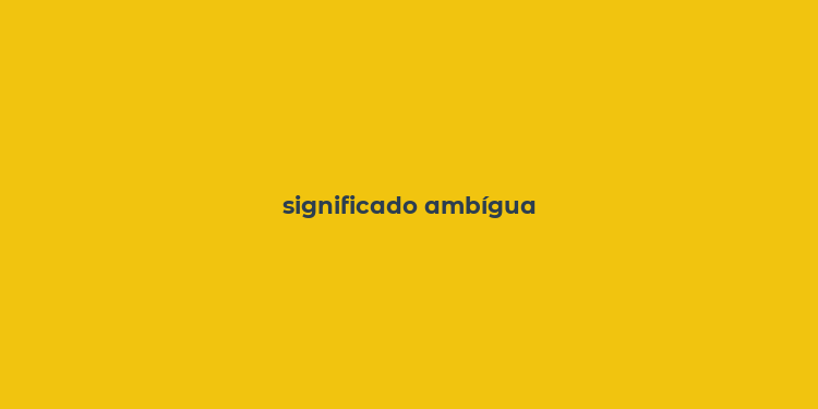 significado ambígua