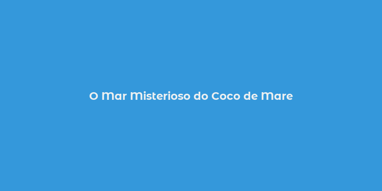 O Mar Misterioso do Coco de Mare