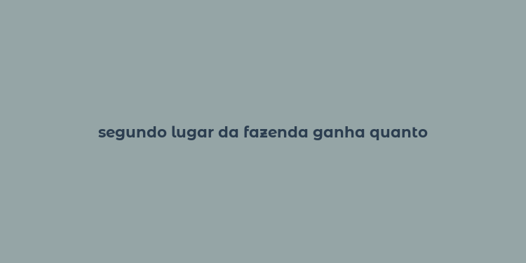 segundo lugar da fazenda ganha quanto