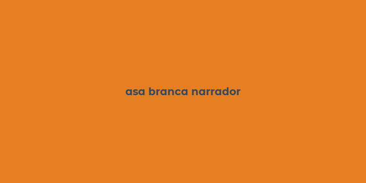 asa branca narrador