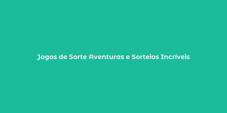 Jogos de Sorte Aventuras e Sorteios Incríveis