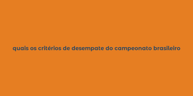 quais os critérios de desempate do campeonato brasileiro