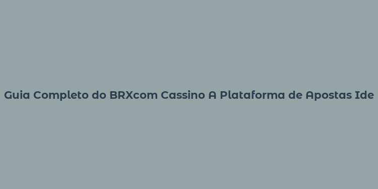 Guia Completo do BRXcom Cassino A Plataforma de Apostas Ideal para Brasileiros