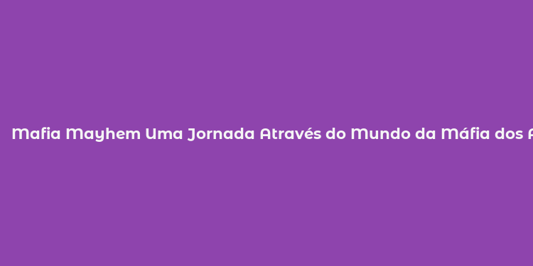 Mafia Mayhem Uma Jornada Através do Mundo da Máfia dos Anos 1930