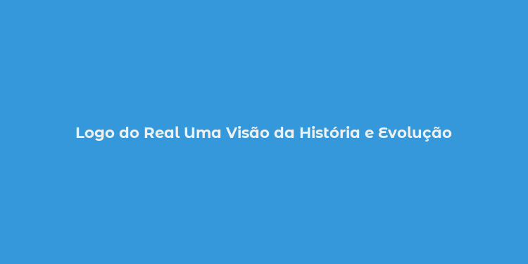 Logo do Real Uma Visão da História e Evolução